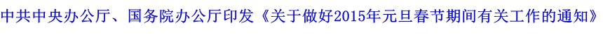 中共中央辦公廳、國(guó)務(wù)院辦公廳印發(fā)《關(guān)于做好2015年元旦春節(jié)期間有關(guān)工作的通知》